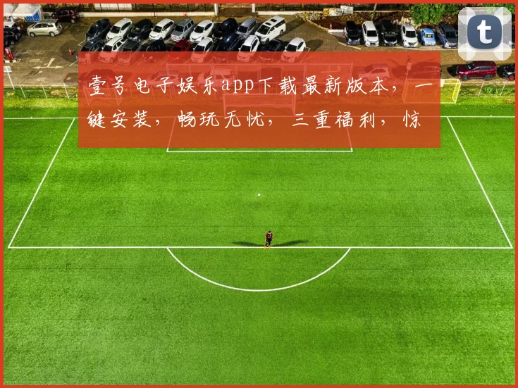 壹号电子娱乐app下载最新版本，一键安装，畅玩无忧，三重福利，惊喜不断，不容错过