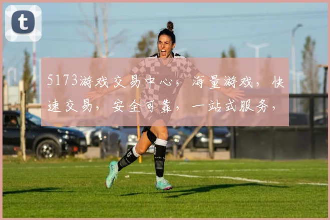 5173游戏交易中心，海量游戏，快速交易，安全可靠，一站式服务，轻松购